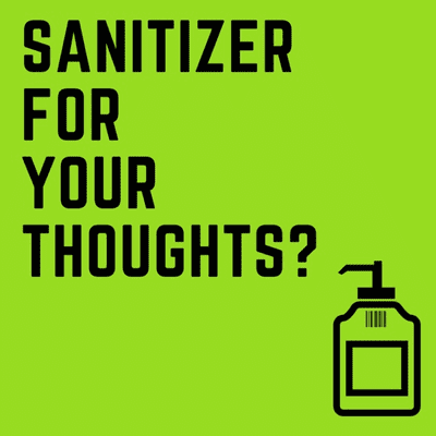 Sanitizer for your Thoughts?