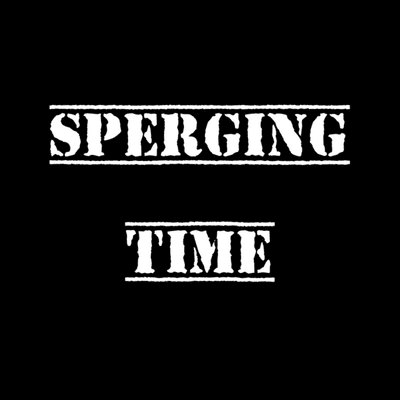 Sperging Time