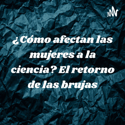 ¿Cómo afectan las mujeres a la ciencia? El retorno de las brujas