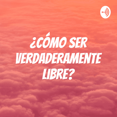 ¿Cómo ser verdaderamente libre?