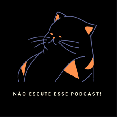 Não Escute Esse Podcast!