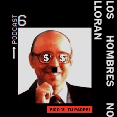 episode "Los Hombres no Lloran" podcast # 6 " P*CO´E TU PADRE!" artwork
