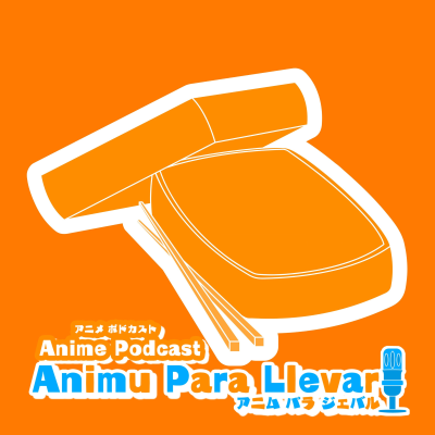 Anime Podcast: 『Animu Para Llevar』
