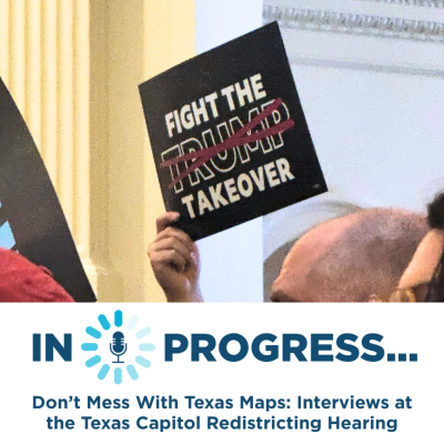episode In Progress - Don't Mess With Texas Maps: Interviews at the Texas Capitol Redistricting Hearing artwork