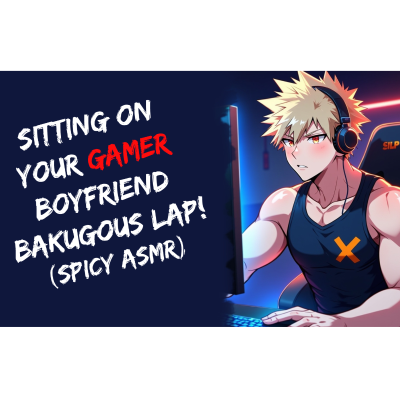 episode Sitting On Your Gaming Boyfriend Bakugou's Lap! BNHA (Spicy ASMR) | Bakugou x Listener artwork