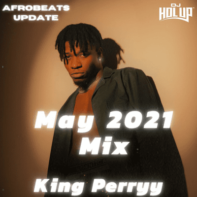 Afrobeats Dancehall & Hip Hop Mixes - Afrobeats Update Mix May 2021 King Perryy, Blaqbonez, Zlatan, Joeboy