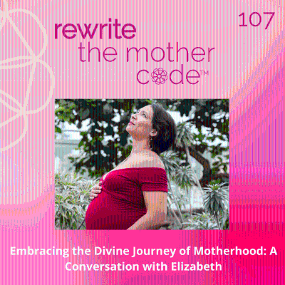 episode 107: Embracing the Divine Journey of Motherhood: A Conversation with Elizabeth artwork