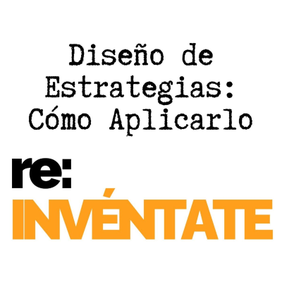 episode Diseño de Estrategias, Cómo Aplicarlo - re:INVÉNTATE con Luis Ramos artwork