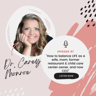 episode "How to balance LIFE as a wife, mom, former restaurant & child care center owner, and now CEO" with Carey Monroe Ph.D. - Episode 67 artwork