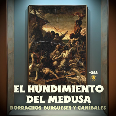 episode E328: El hundimiendo del Medusa: borrachos, burgueses y caníbales artwork
