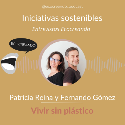 Iniciativas Sostenibles 11: Patricia Reina y Fernando Gomez - Vivir sin plástico