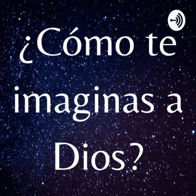 ¿Cómo Te Imaginas A Dios?