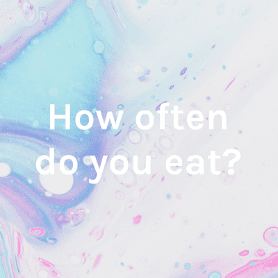 episode How often do you eat? artwork