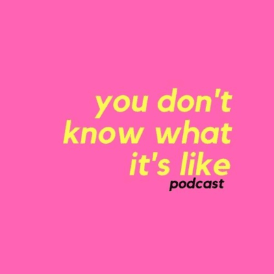 You Don't Know What It's Like Podcast