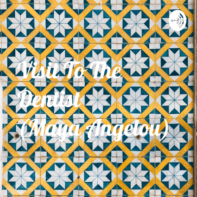 Visit To The Dentist (Maya Angelou)