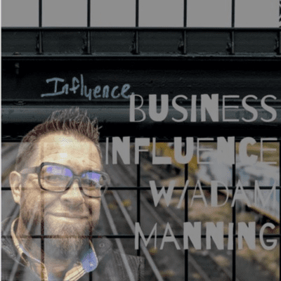 Business Influence w/Adam Manning