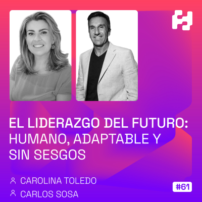 episode #61 - El liderazgo del futuro: humano, adaptable y sin sesgos (Carolina Toledo y Carlos Sosa) artwork