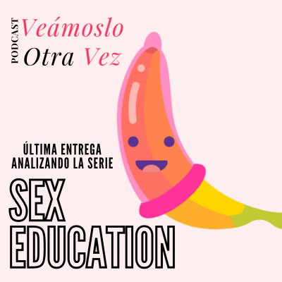 episode Episodio 9: Sex Education Parte 3 (S01: E07-08) artwork