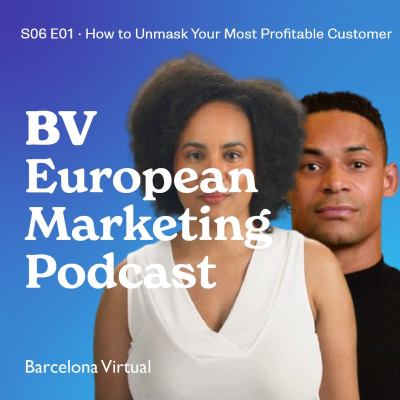 episode S06 E01 - How to Unmask Your Most Profitable Customer - BV European Marketing Podcast artwork