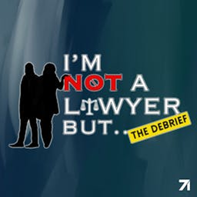 I'm Not A Lawyer But: The Debrief