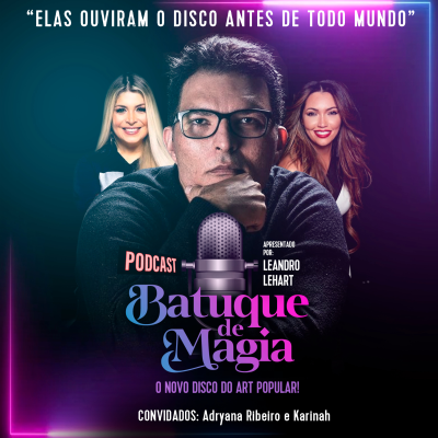 episode Podcast Batuque de Magia #9 | Leandro Lehart convida: Adryana Ribeiro e Karinah artwork