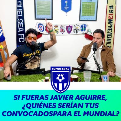 episode Somos Fifas Podcast E8 T4: SI FUERAS JAVIER AGUIRRE ¿QUIÉNES SERÍAN TUS CONVOCADOS PARA EL MUNDIAL? artwork