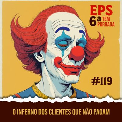 episode O Inferno Dos Clientes Que Não Pagam - EPS 119 - 6ª Temp artwork