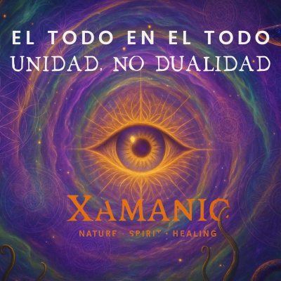 E70 El Todo en el Todo, Unidad no Dualidad - Xamanic Camino Al Despertar
