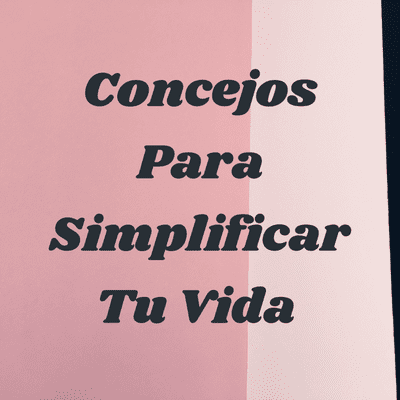 Concejos Para Simplificar Tu Vida