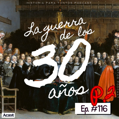 episode La Guerra de los 30 años P.2 (FEAT: Paz de Westfalia ) - Historia para tontos Podcast - Episodio #116 artwork