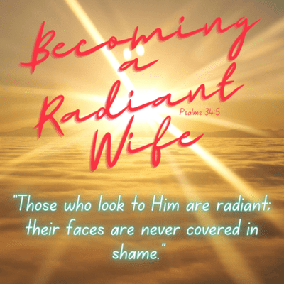 Becoming a Radiant Wife (Psalms 34:5)