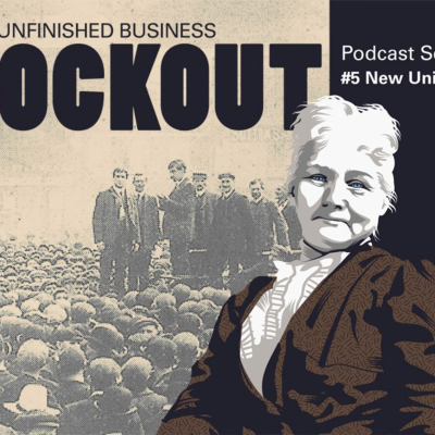 episode 1913 Lockout - Unfinished Business - Episode 5 - New Unionism & Beyond Dublin artwork
