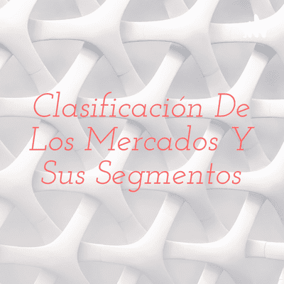 Clasificación De Los Mercados Y Sus Segmentos