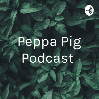 Peppa Pig Podcast