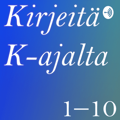 episode Kirjeitä K-ajalta: 10. Missä kaikki on? artwork