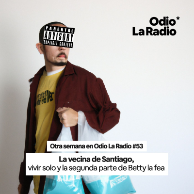 episode Otra Semana en Odio La Radio #53: La vecina de Santiago, vivir solo y la segunda parte de Betty,la fea. artwork