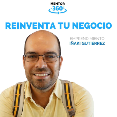 Reinventa Tu Negocio - Iñaki Gutiérrez - Emprendimiento - MENTOR360