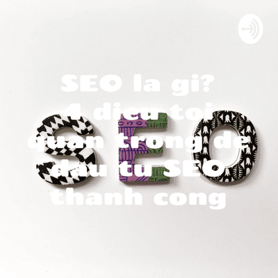 SEO la gi? 4 dieu toi quan trong de dau tu SEO thanh cong