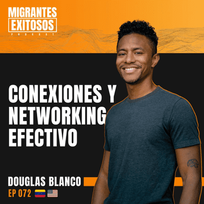 episode 072: Douglas Blanco - Conexiones y Networking efectivo | Herramientas para migrantes #10 | 🇻🇪-🇺🇸 artwork