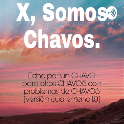 X, Somos Chavos