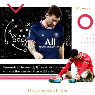 episode 34. Pastorale Cristiana (3/3): l'ansia del profeta e la crocifissione del Messia del calcio. artwork