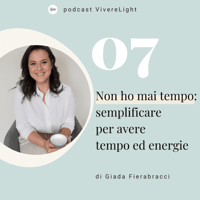 episode 07 - Non ho mai tempo: semplificare per avere tempo ed energie artwork