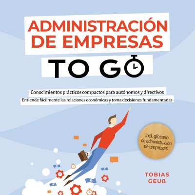 Cover image Administración de Empresas to Go – Conocimientos prácticos compactos para autónomos y directivos: Entiende fácilmente las relaciones económicas y toma decisiones fundamentadas – incl. glosario de administración de empresas