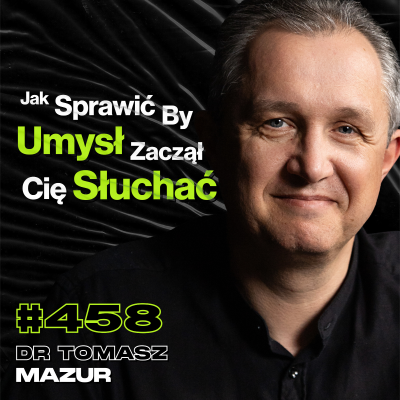 episode #458 Jak Odkryć, Kim Naprawdę Jesteś? Ktoś, Kto Przeżył Ból, Lepiej Rozumie Życie - dr Tomasz Mazur artwork