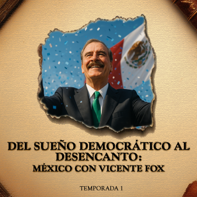 episode Del Sueño Democrático al Desencanto: México con Vicente Fox artwork