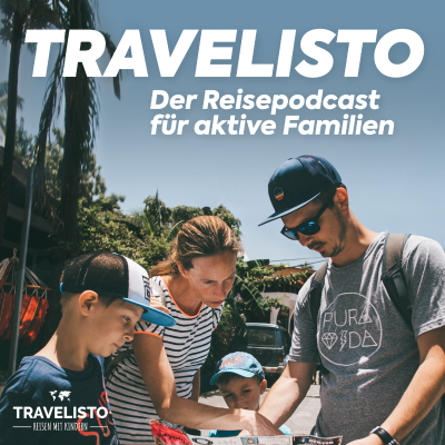 Travelisto - Der Reise-Podcast für aktive Familien - Mit Kindern im Gepäck die Welt erkunden