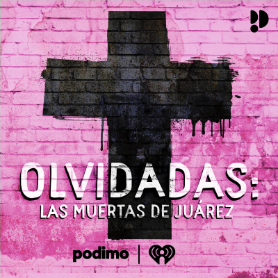 Olvidadas: las muertas de Juárez - podcast