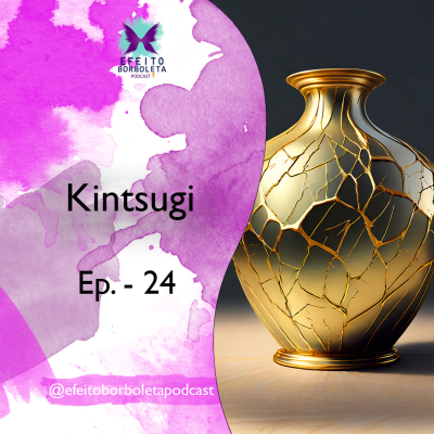 episode Kintsugi - Efeito Borboleta Podcast - Ep 24 artwork