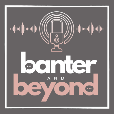 Banter and Beyond