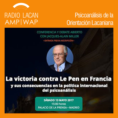 RadioLacan.com | Acontecimiento Extraordinario. Ecos de #MillerEnMadrid. Conferencia y Debate Abierto con Jacques-Alain Miller: La victoria contra Le Pen en Francia y sus consecuencias, en la política internacional del psicoanálisis